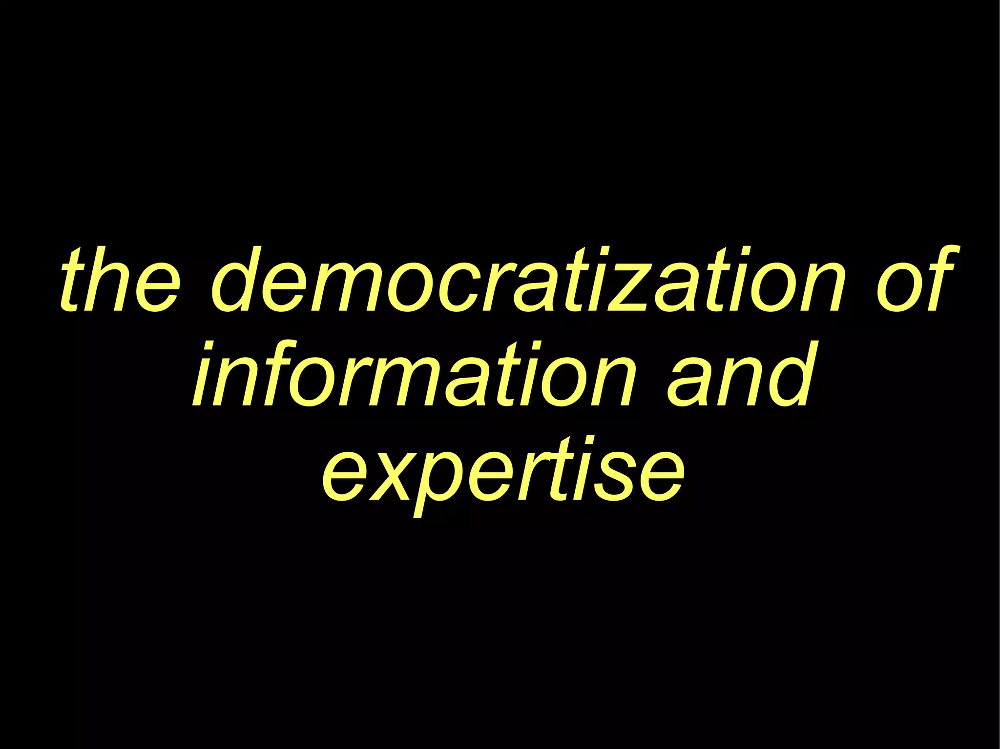 the democratization of information and expertise 