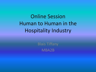 Online Session
Human to Human in the
Hospitality Industry
Blais Tiffany
MBA2B
 