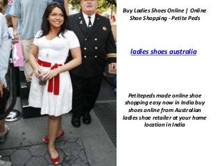 Buy Ladies Shoes Online | Online 
Shoe Shopping - Petite Peds 
ladies shoes australia 
Petitepeds made online shoe 
shopping easy now in India buy 
shoes online from Australian 
ladies shoe retailer at your home 
location in India 
 