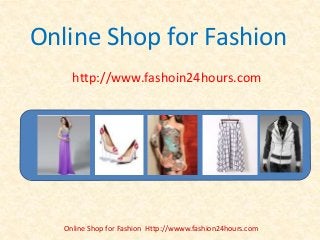 Online Shop for Fashion
http://www.fashoin24hours.com
Online Shop for Fashion Http://wwww.fashion24hours.com
 