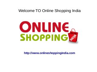 Welcome TO Online Shopping India
http://www.onlineshoppingindia.com
 
