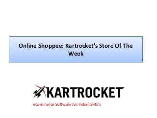 Online Shoppee: Kartrocket’s Store Of The
Week
eCommerce Software for Indian SME’s
 