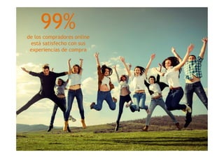 99%de los compradores online
está satisfecho con sus
experiencias de compra
 