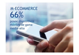 66%
posee dispositivos
móviles de gama
media-alta
M-ECOMMERCE
 