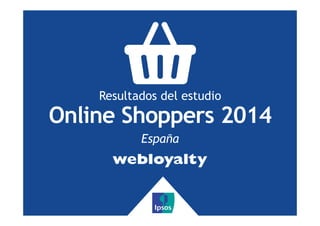 Resultados del estudio
Online Shoppers 2014
España
 