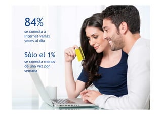 84%
se conecta a
Internet varias
veces al día
Sólo el 1%
se conecta menos
de una vez por
semana
 