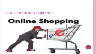 INDIAN ONLINE SHOPPING INDUSTRY
 