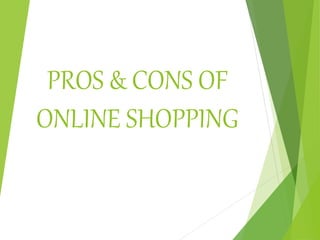 PROS & CONS OF
ONLINE SHOPPING
 