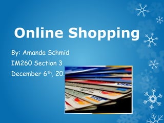 Online Shopping
By: Amanda Schmid
IM260 Section 3
December 6th, 2011
 