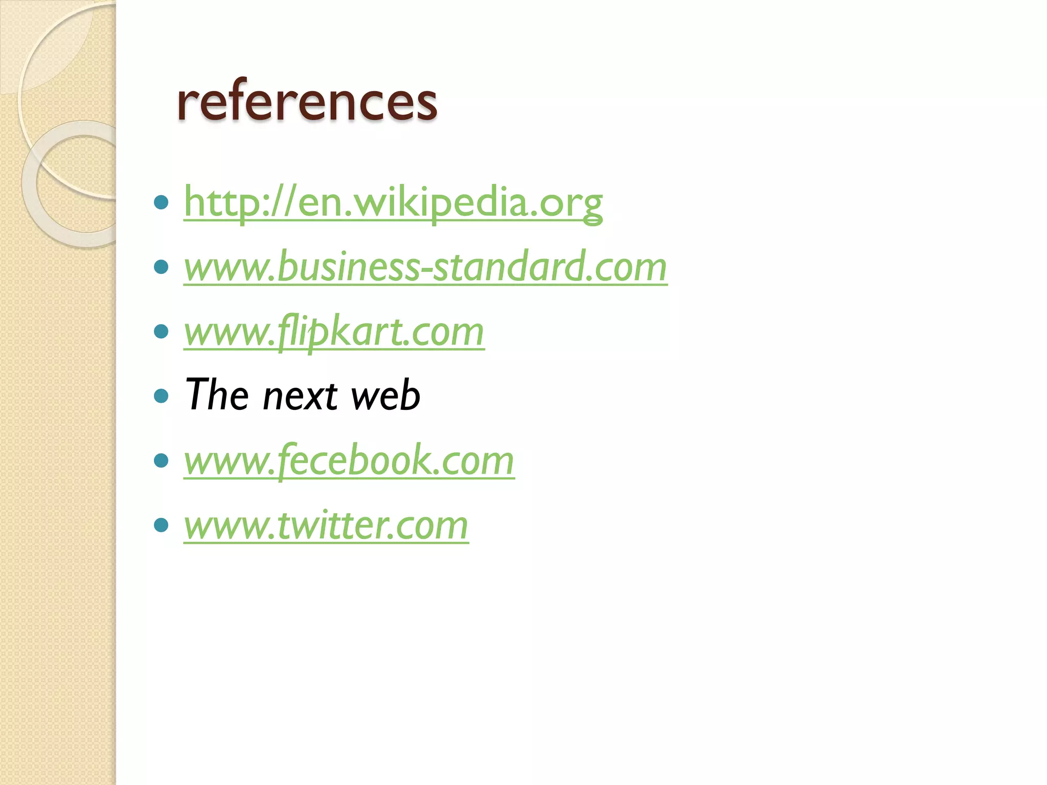references
 http://en.wikipedia.org
 www.business-standard.com
 www.flipkart.com
 The next web
 www.fecebook.com
 www.twitter.com
 