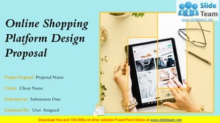 Online Shopping
Platform Design
Proposal
Project Proposal: Proposal Name
Client: Client Name
Delivered on: Submission Date
Submitted By: User Assigned
 