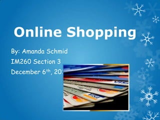 Online Shopping
By: Amanda Schmid
IM260 Section 3
December 6th, 2011
 