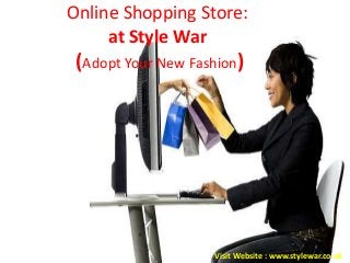 Online Shopping Store:
at Style War
(Adopt Your New Fashion)
Visit Website : www.stylewar.co.uk
 