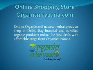 Online Organic and natural herbal products
shop in Delhi. Buy branded and certified
organic products online for best deals with
affordable range from Organicnirvaana.
 