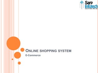 ONLINE SHOPPING SYSTEM
E-Commerce
 