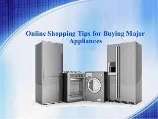 Online Shopping Tips for Buying Major 
Appliances 
 