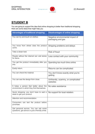 SHOPPING
ORAL INTERACTION (C) fbrana22
STUDENT B
You are going to support the idea that online shopping is better than tra...
