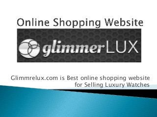 Glimmrelux.com is Best online shopping website 
for Selling Luxury Watches 
 