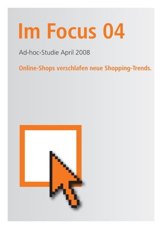 Im Focus 04
Ad-hoc-Studie April 2008

Online-Shops verschlafen neue Shopping-Trends.