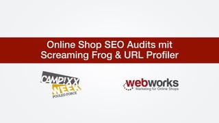 Online Shop SEO Audits mit !
Screaming Frog & URL Proﬁler !
 