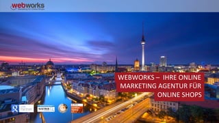 WEBWORKS	–		IHRE	ONLINE	
MARKETING	AGENTUR	FÜR	
ONLINE	SHOPS
 