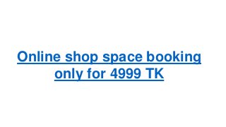 Online shop space booking
     only for 4999 TK
 