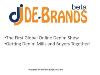 •The First Global Online Denim Show
•Getting Denim Mills and Buyers Together!
Powered by Denimsandjeans.com
 