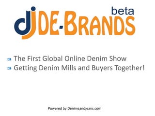 The First Global Online Denim Show
Getting Denim Mills and Buyers Together!
Powered by Denimsandjeans.com
 