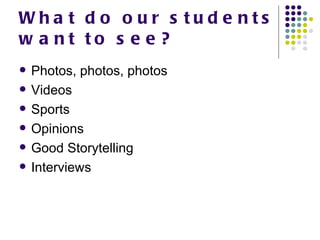 What do our students want to see? Photos, photos, photos Videos Sports Opinions Good Storytelling Interviews 