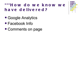 ***How do we know we have delivered? Google Analytics Facebook Info Comments on page 