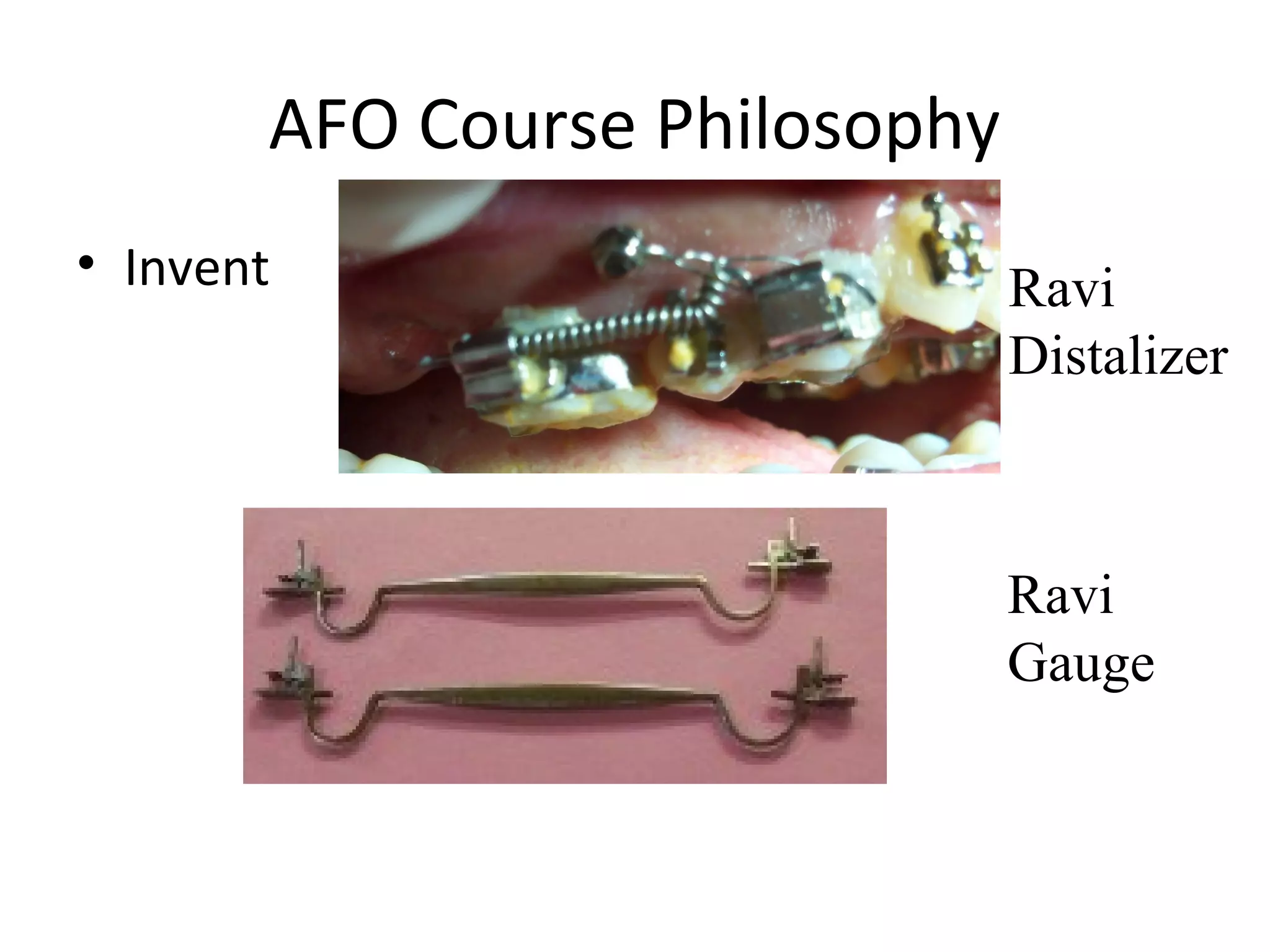 AFO Course Philosophy
• Invent Ravi
Distalizer
Ravi
Gauge
 