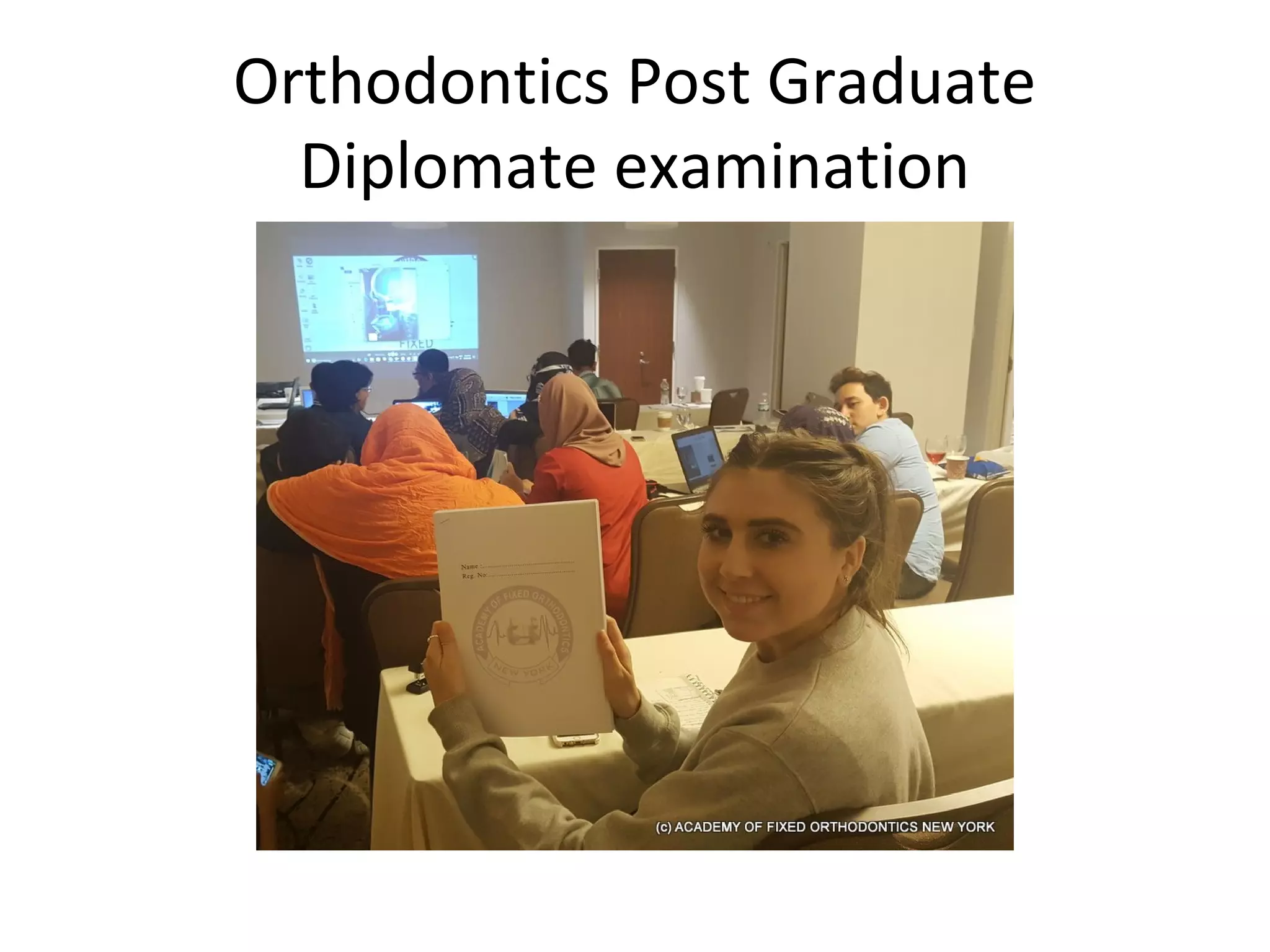 Orthodontics Post Graduate
Diplomate examination
 