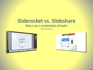 Sliderocket vs. Slideshare Why I use a combination of both! Erich Hochmeister 