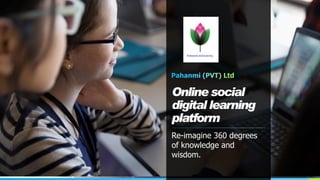 Online social
digital learning
platform
Re-imagine 360 degrees
of knowledge and
wisdom.
 
