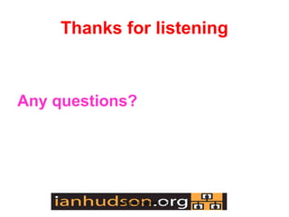 Thanks for listening



Any questions?




            www.ianhudson.org
 