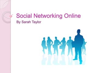 Social Networking Online
By Sarah Taylor
 