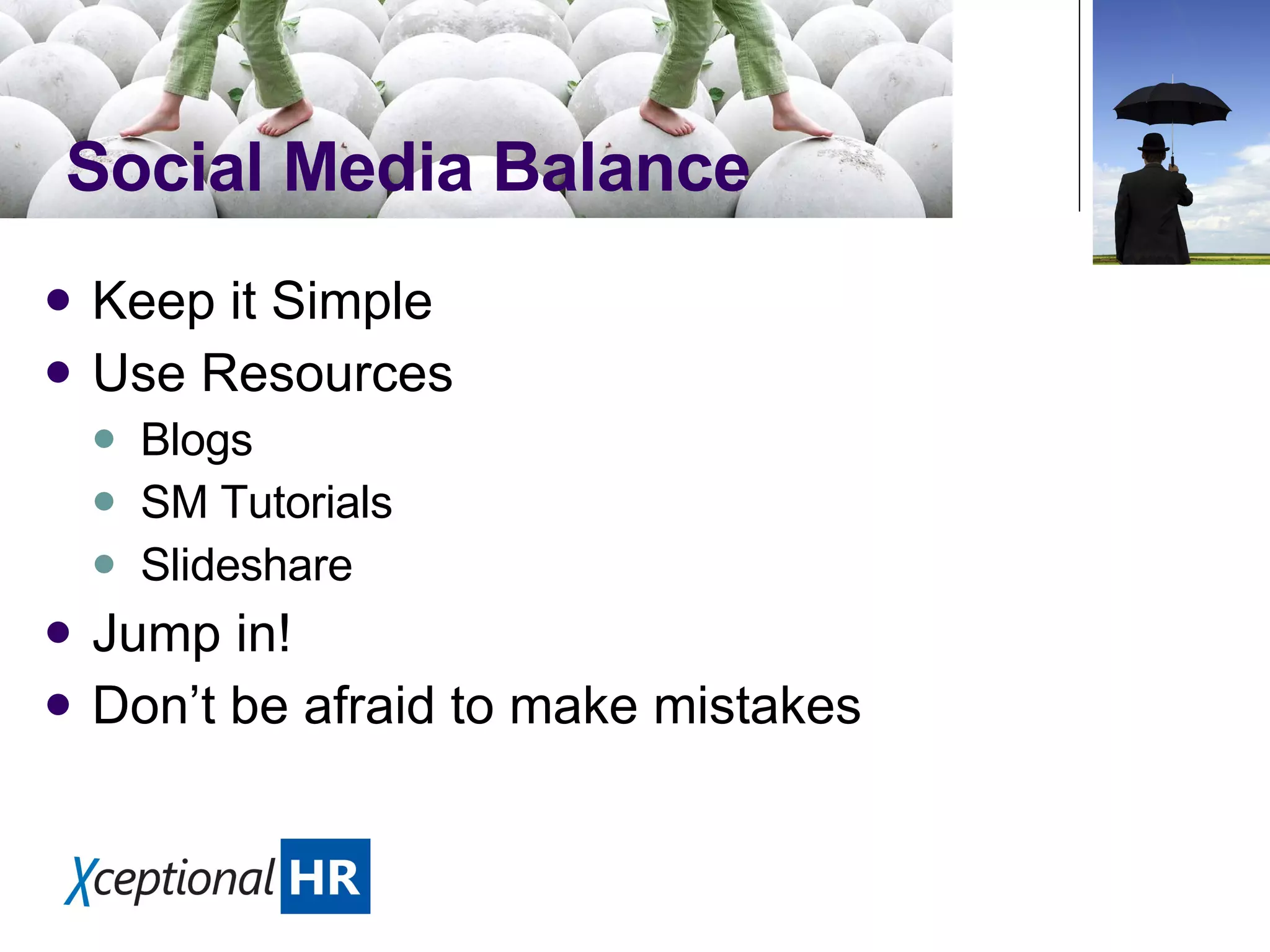 Social Media Balance Keep it Simple Use Resources Blogs SM Tutorials Slideshare Jump in! Don’t be afraid to make mistakes