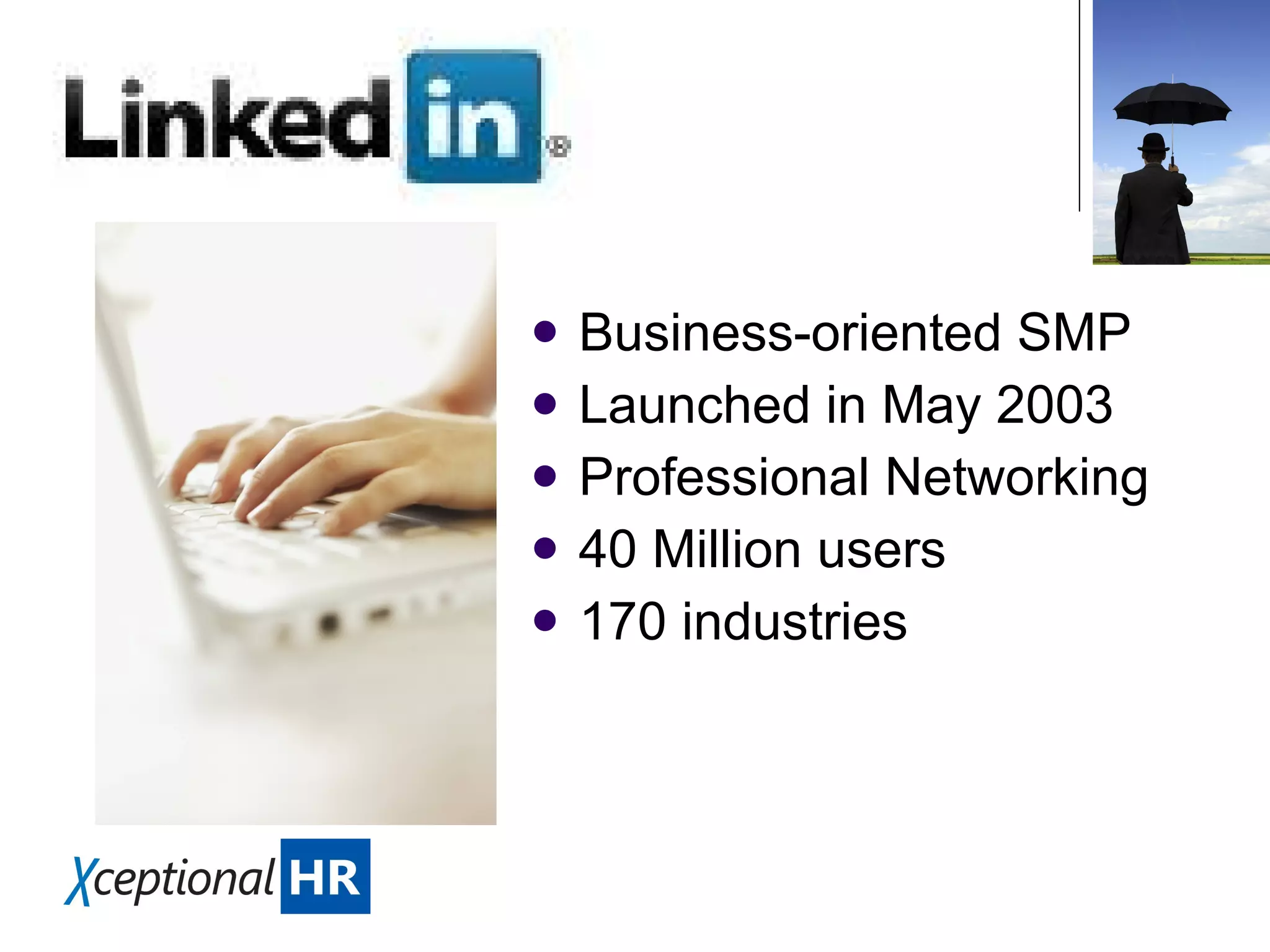 Business-oriented SMP Launched in May 2003 Professional Networking 40 Million users 170 industries