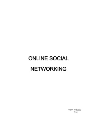 ONLINE SOCIAL

NETWORKING




             Report by: Pratima
                     Kavya
 