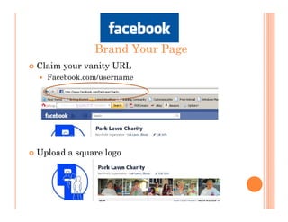 Brand Your Page
Claim your vanity URL
  Facebook.com/username




Upload a square logo
 