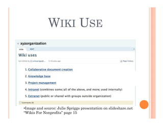 WIKI USE




•Image and source: Julie Spriggs presentation on slideshare.net
“Wikis For Nonprofits” page 15
 
