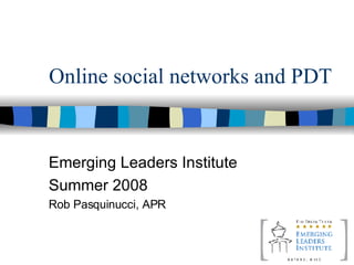 Online social networks and PDT Emerging Leaders Institute Summer 2008 Rob Pasquinucci, APR 