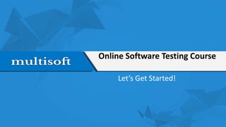 Online Software Testing Course
Let’s Get Started!
 