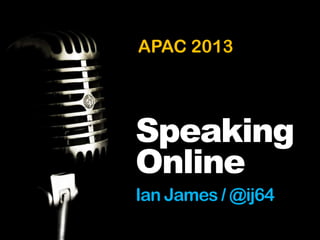 APAC 2013


APAC 2013
Speaking
Online
Ian James / @ij64
 
