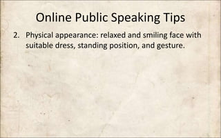 Online Public Speaking Tips
2. Physical appearance: relaxed and smiling face with
suitable dress, standing position, and gesture.
 
