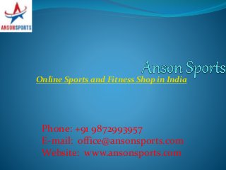 Online Sports and Fitness Shop in India
Phone: +91 9872993957
E-mail: office@ansonsports.com
Website: www.ansonsports.com
 