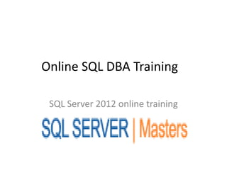 Online SQL DBA Training
SQL Server 2012 online training
 