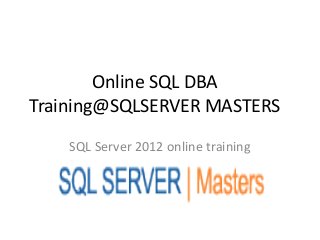 Online SQL DBA
Training@SQLSERVER MASTERS
SQL Server 2012 online training
 