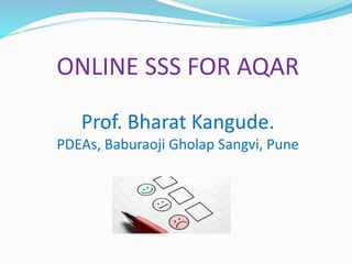 ONLINE SSS FOR AQAR
Prof. Bharat Kangude.
PDEAs, Baburaoji Gholap Sangvi, Pune
 