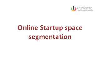 Online Startup space
segmentation
 